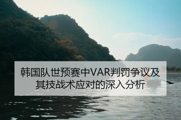 韩国队世预赛中VAR判罚争议及其技战术应对的深入分析